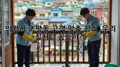 의왕시 초평동 고객 맞춤 청소 ✨ 우리 집처럼 꼼꼼하게!