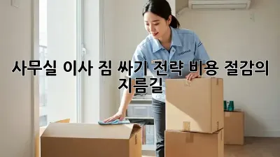 사무실 이사, 짐 싸기 전략: 비용 절감의 지름길!